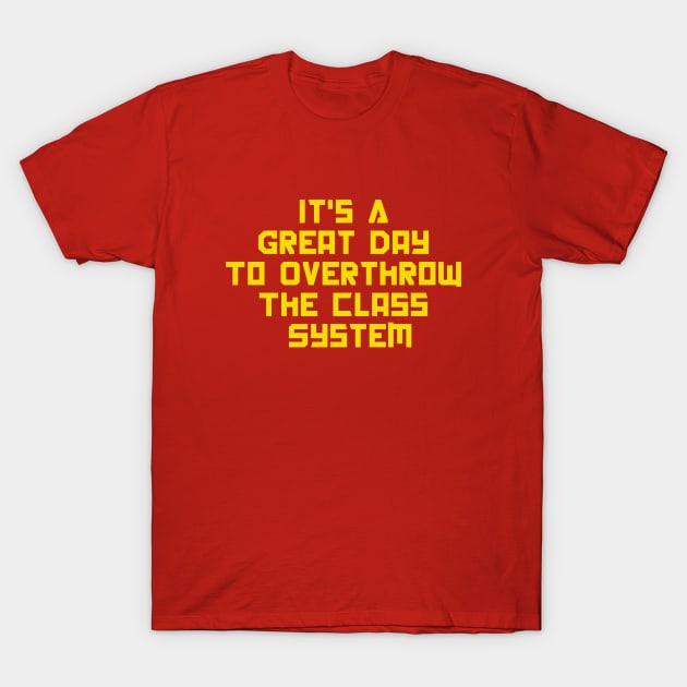 It's A Great Day To Overthrow The Class System T-Shirt by dumbshirts